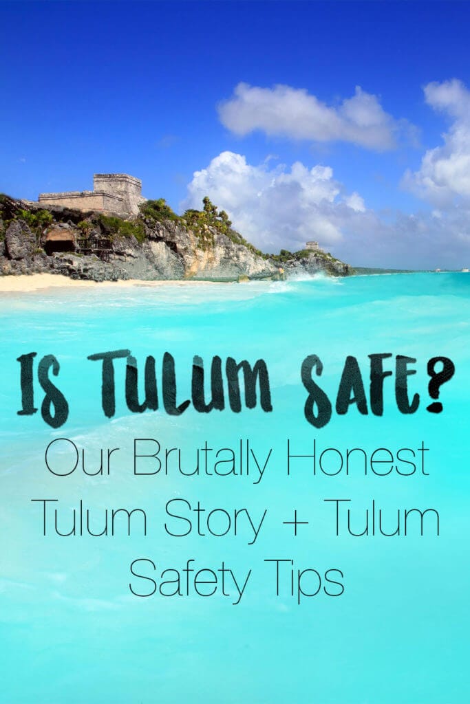 Is Tulum Safe? Our Brutally Honest Story + Tulum Safety Tips